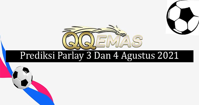 Prediksi Mix Parlay 3 Dan 4 Agustus 2021 - QQEMAS