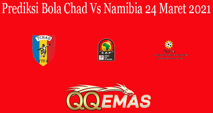 Prediksi Bola Chad Vs Namibia 24 Maret 2021