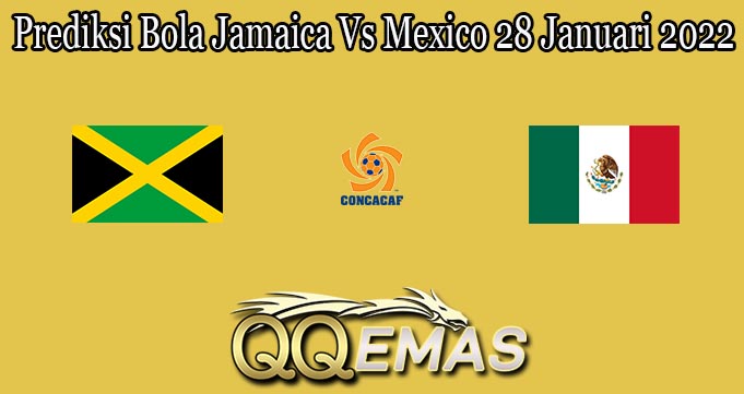 Prediksi Bola Jamaica Vs Mexico 28 Januari 2022