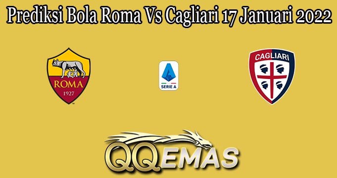 Prediksi Bola Roma Vs Cagliari 17 Januari 2022